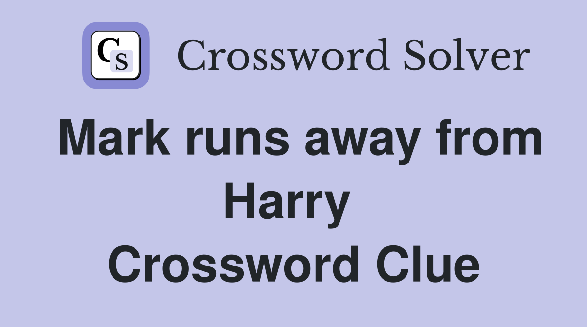 Mark runs away from Harry  Crossword Clue