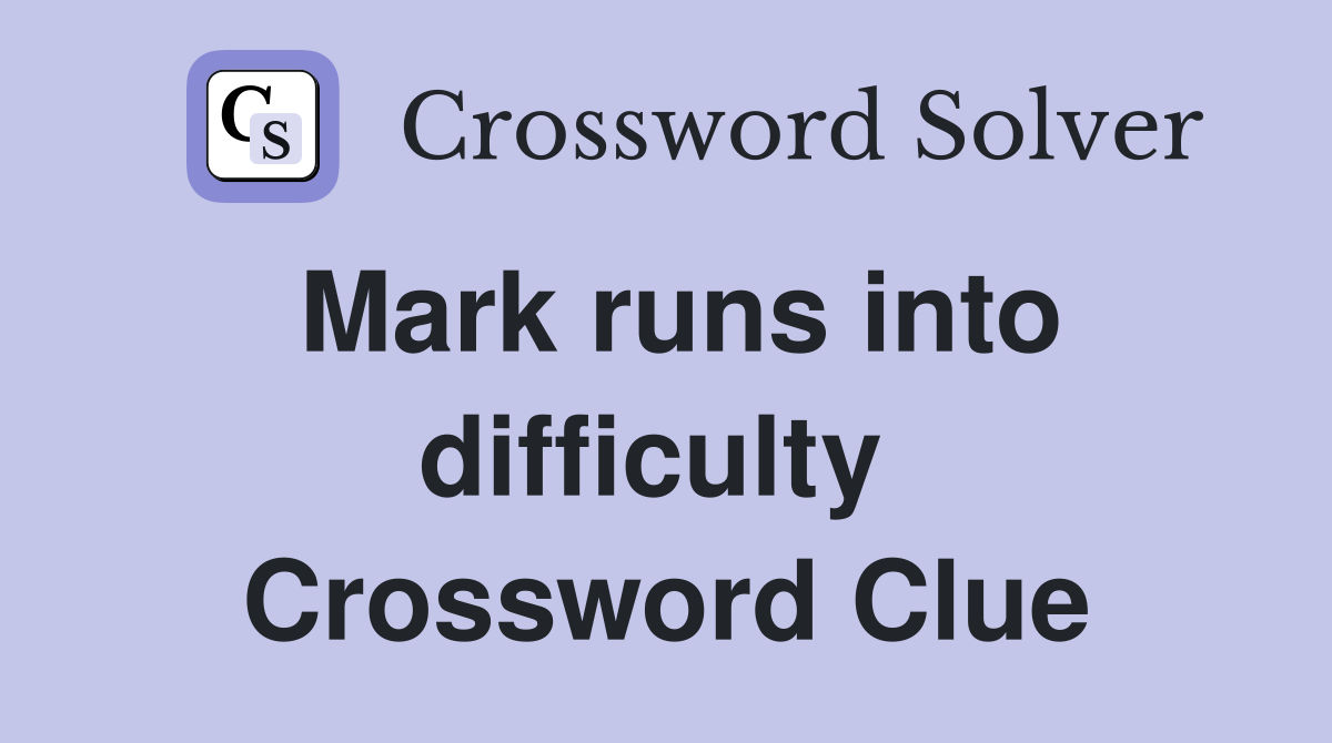 Mark runs into difficulty  Crossword Clue