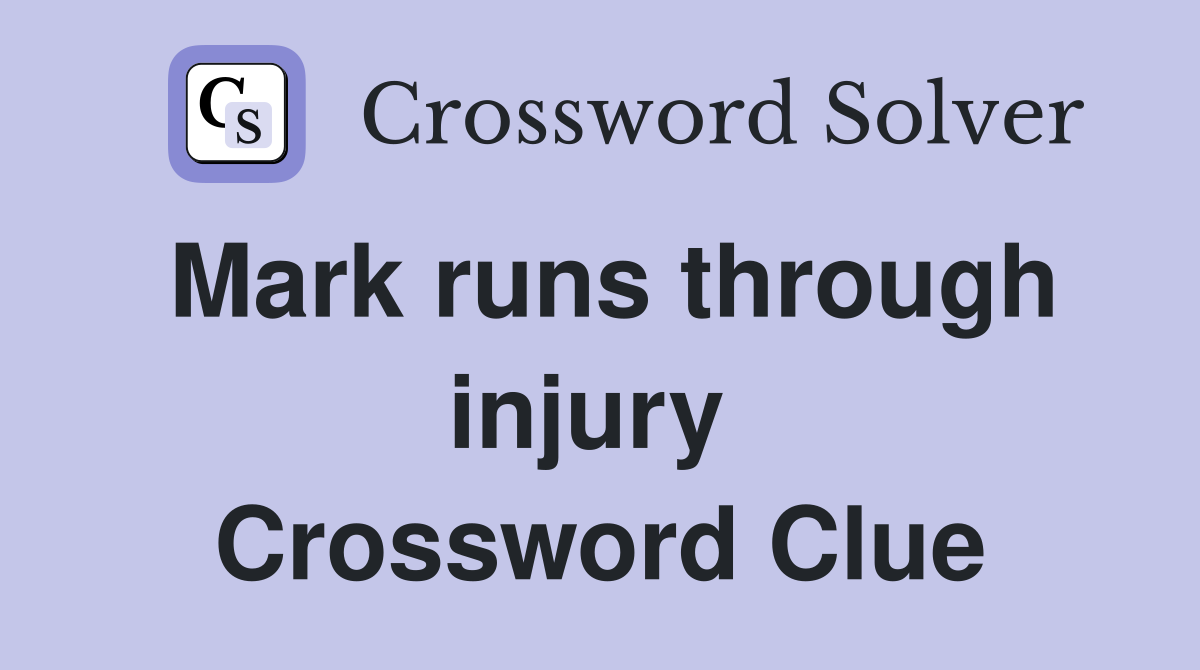 Mark runs through injury  Crossword Clue