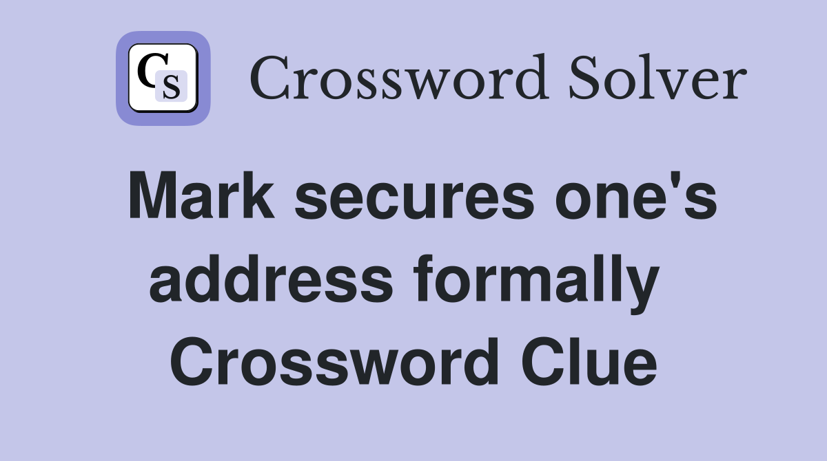 Mark secures one's address formally  Crossword Clue