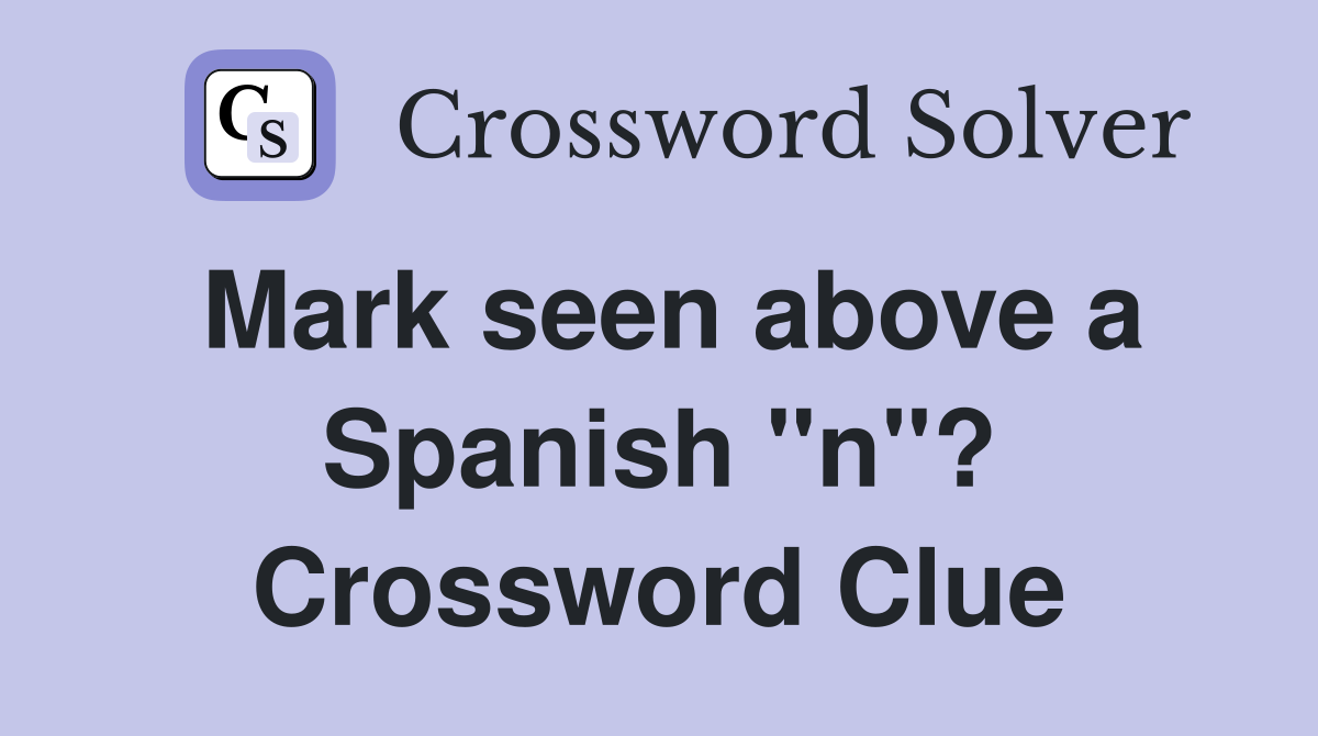 Mark seen above a Spanish "n"? Crossword Clue