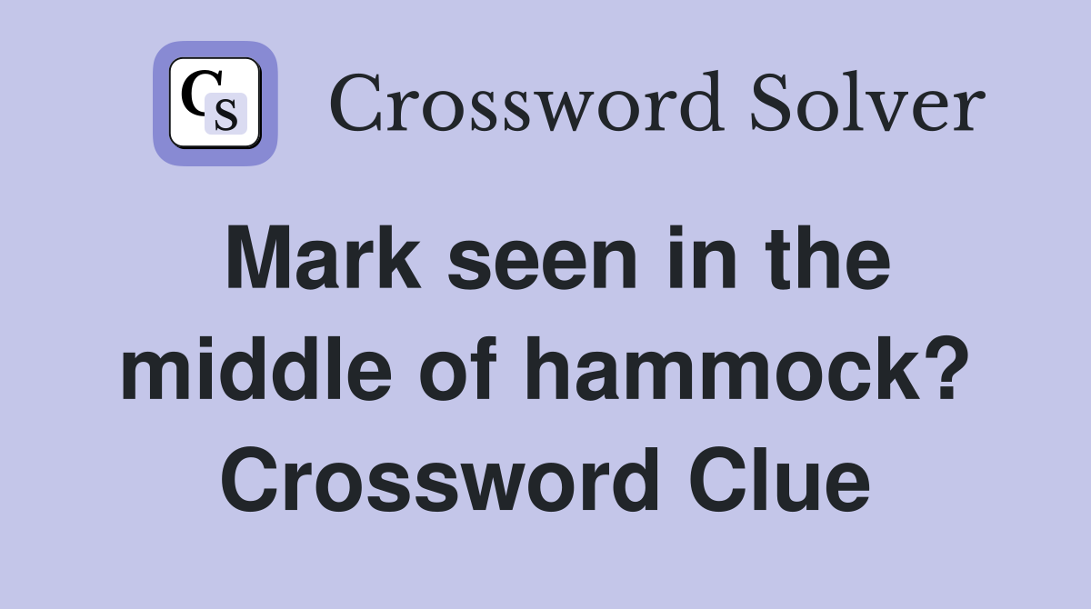 Mark seen in the middle of hammock? Crossword Clue