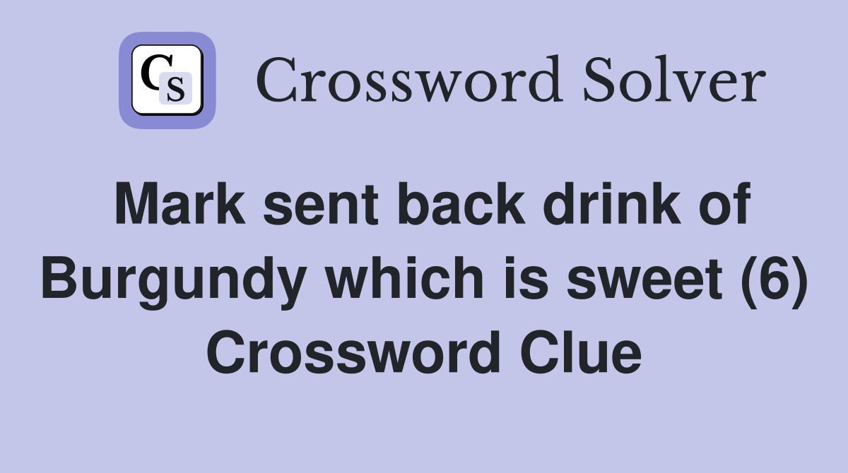 Mark sent back drink of Burgundy which is sweet (6) Crossword Clue