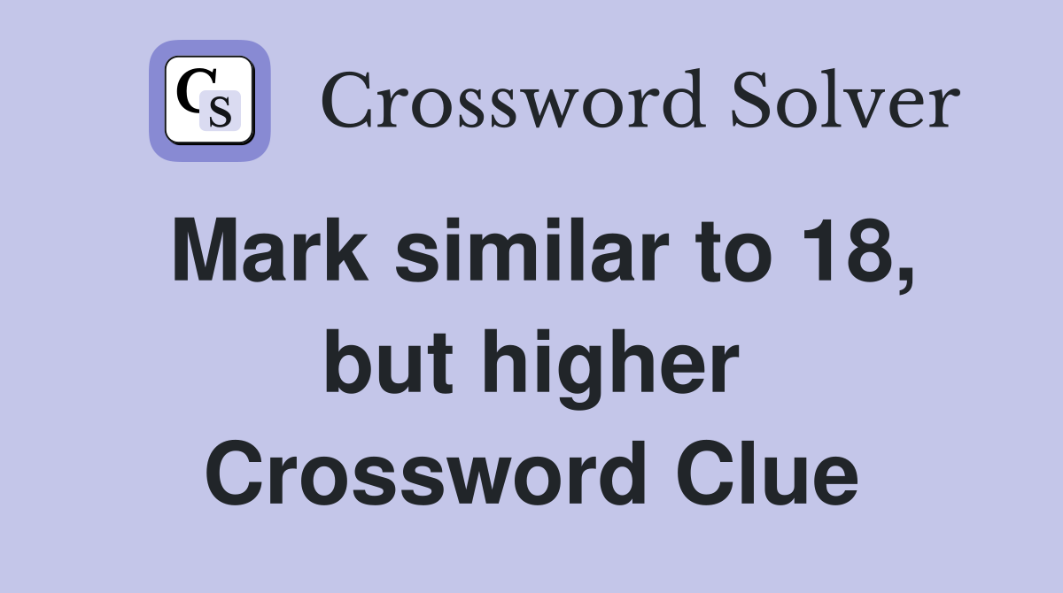Mark similar to 18, but higher Crossword Clue