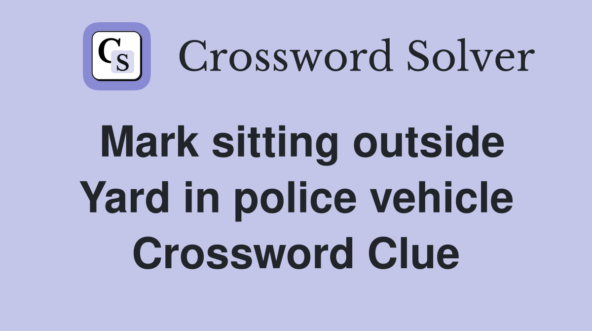 Mark sitting outside Yard in police vehicle Crossword Clue