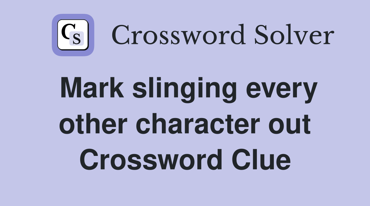 Mark slinging every other character out Crossword Clue