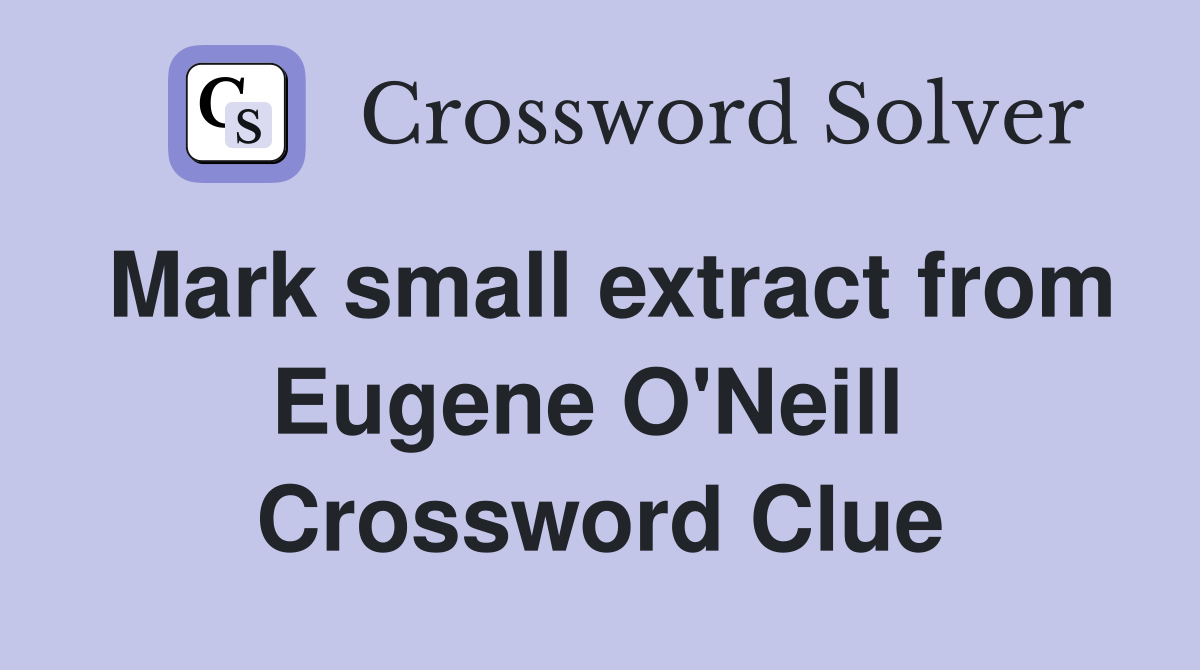 Mark small extract from Eugene O'Neill  Crossword Clue