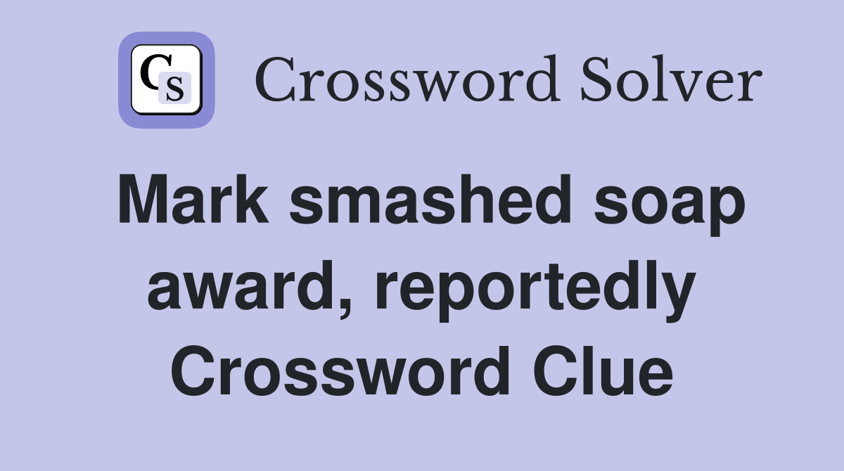 Mark smashed soap award, reportedly Crossword Clue
