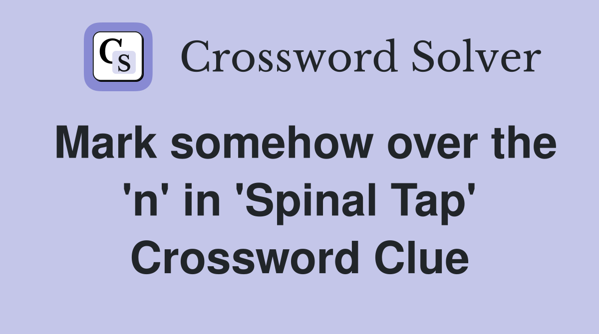 Mark somehow over the 'n' in 'Spinal Tap' Crossword Clue