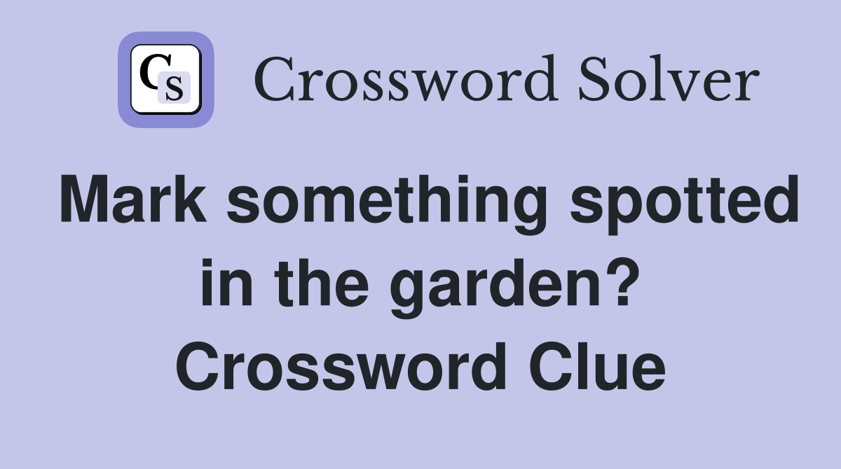 Mark something spotted in the garden? Crossword Clue