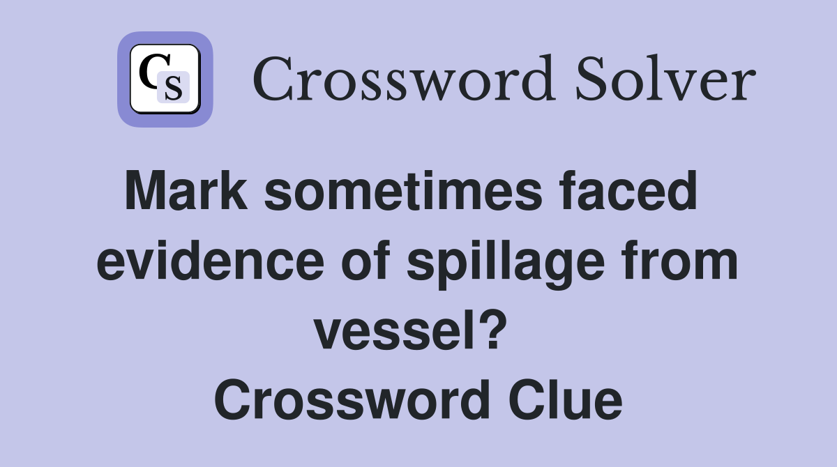 Mark sometimes faced   evidence of spillage from vessel?  Crossword Clue