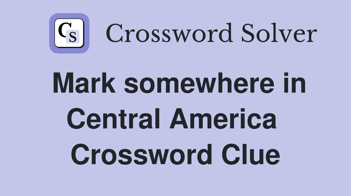 Mark somewhere in Central America  Crossword Clue