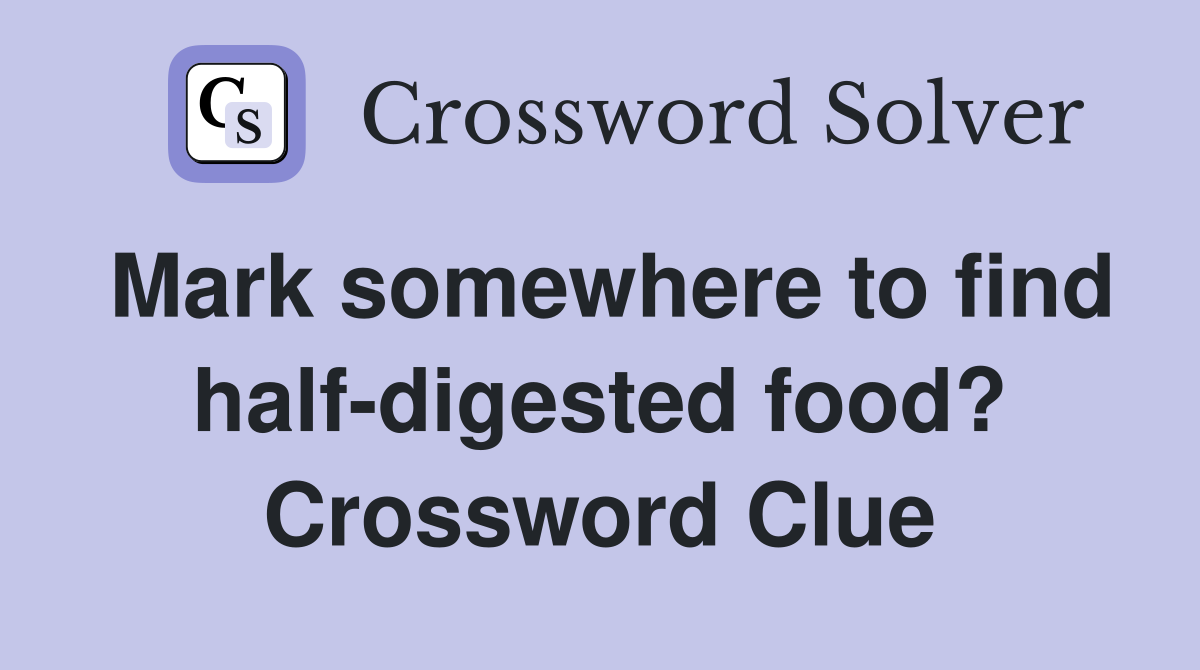 Mark somewhere to find half-digested food? Crossword Clue