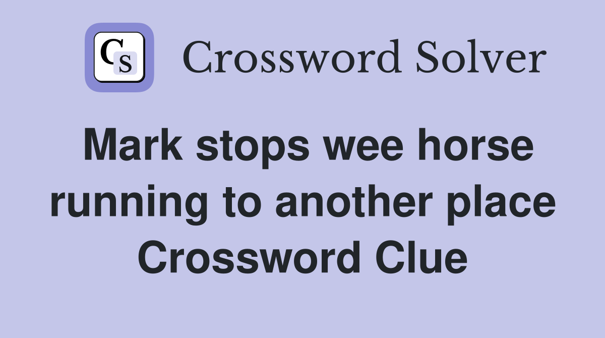 Mark stops wee horse running to another place Crossword Clue