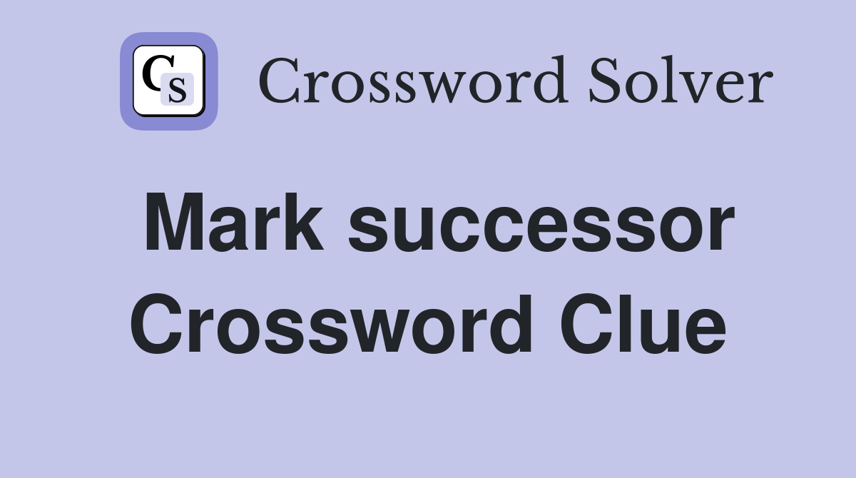 Mark successor Crossword Clue