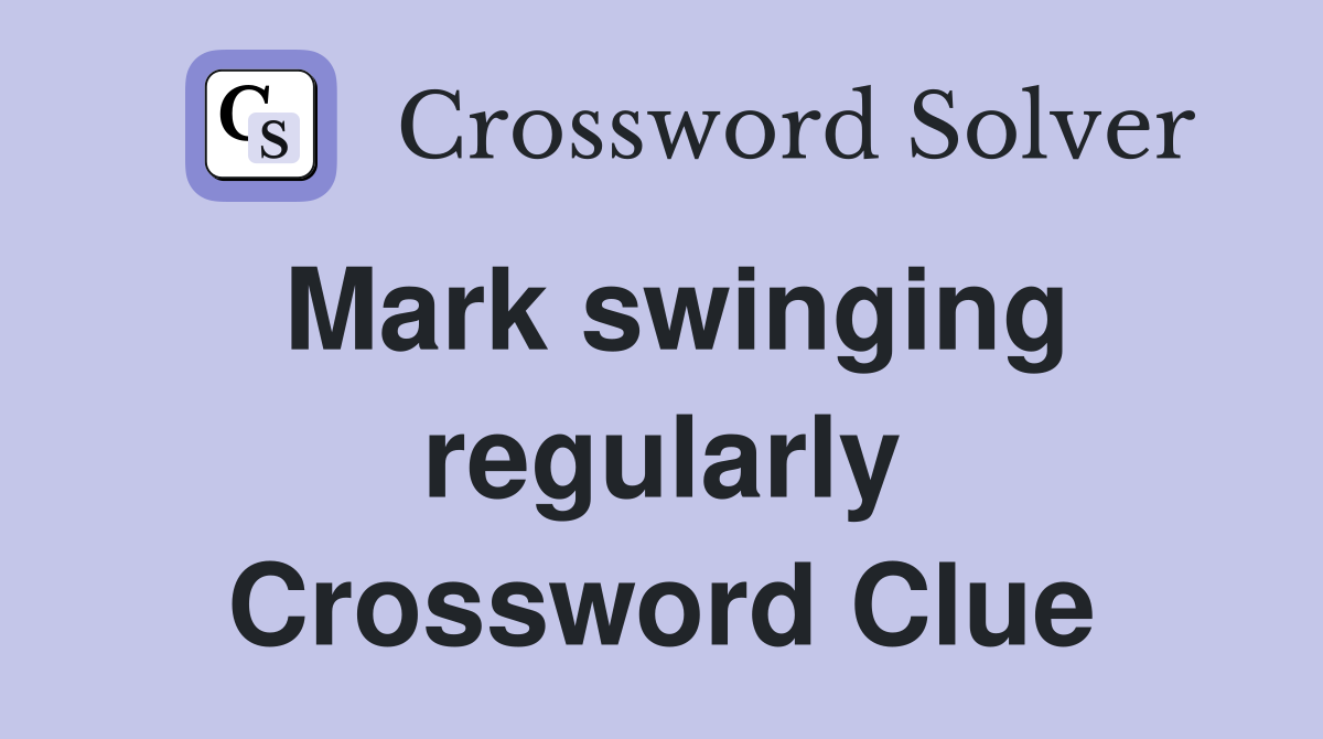 Mark swinging regularly Crossword Clue