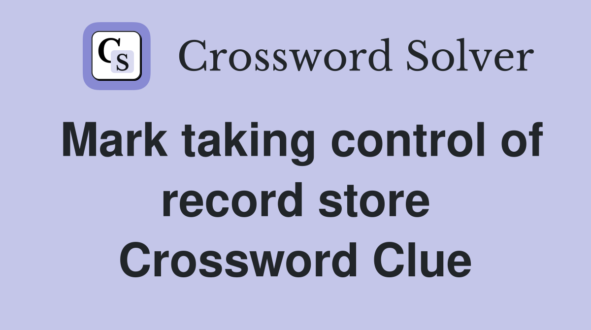 Mark taking control of record store Crossword Clue