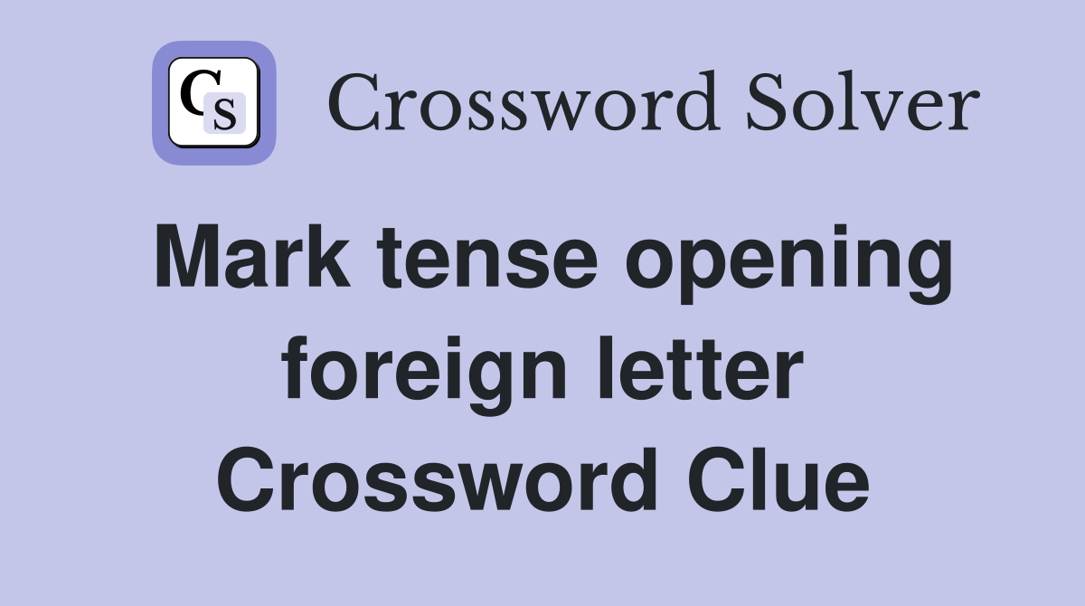 Mark tense opening foreign letter Crossword Clue