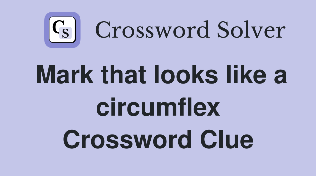 Mark that looks like a circumflex Crossword Clue