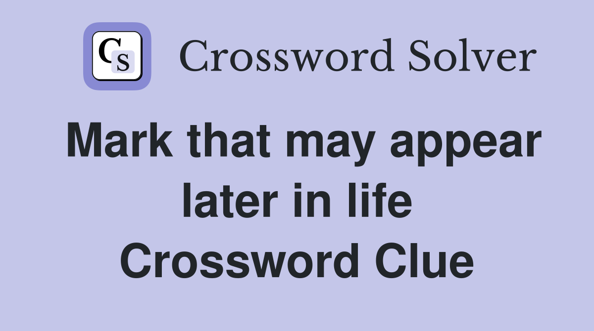 Mark that may appear later in life Crossword Clue