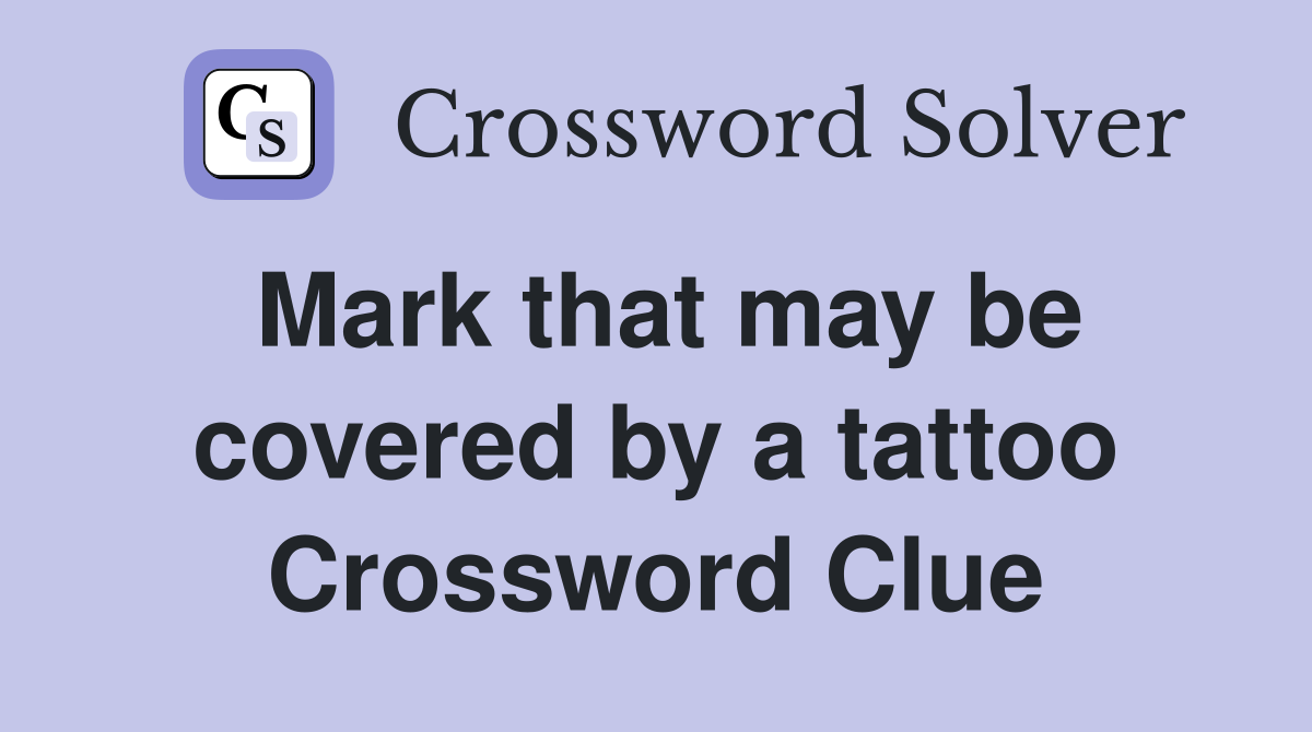 Mark that may be covered by a tattoo Crossword Clue