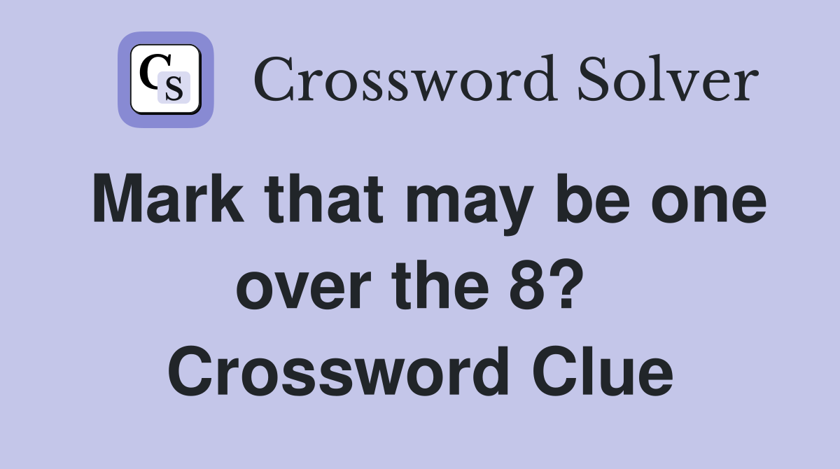 Mark that may be one over the 8?  Crossword Clue