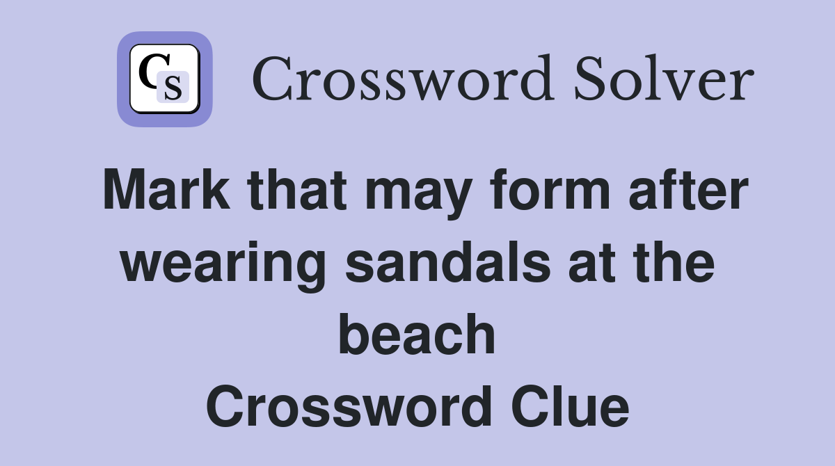 Mark that may form after wearing sandals at the beach Crossword Clue