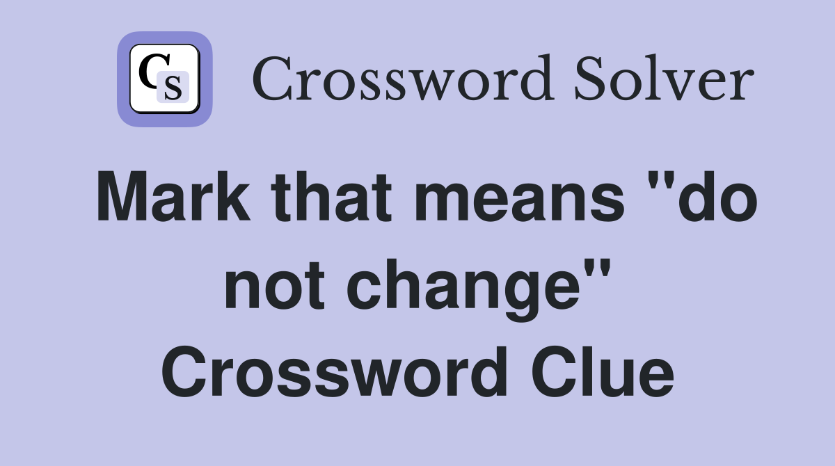 Mark that means "do not change" Crossword Clue