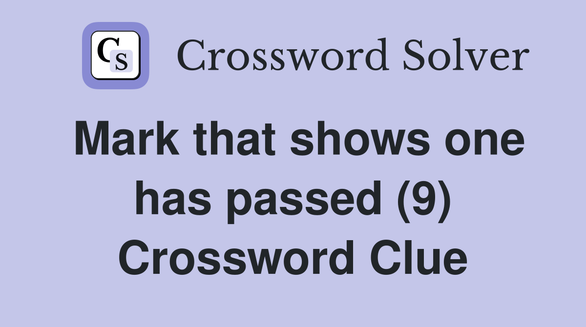 Mark that shows one has passed (9) Crossword Clue