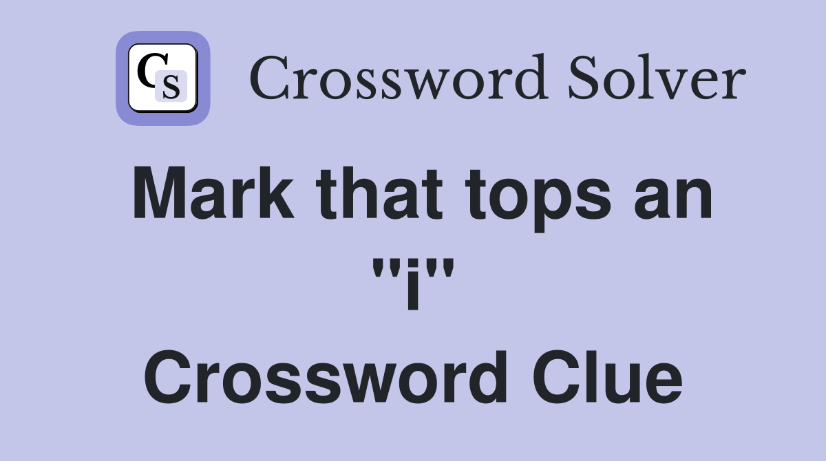 Mark that tops an ''i'' Crossword Clue