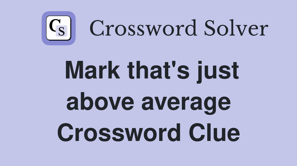 Mark that's just above average Crossword Clue