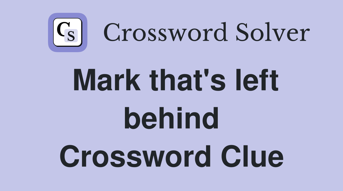 Mark that's left behind Crossword Clue