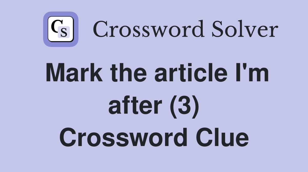 Mark the article I'm after (3) Crossword Clue