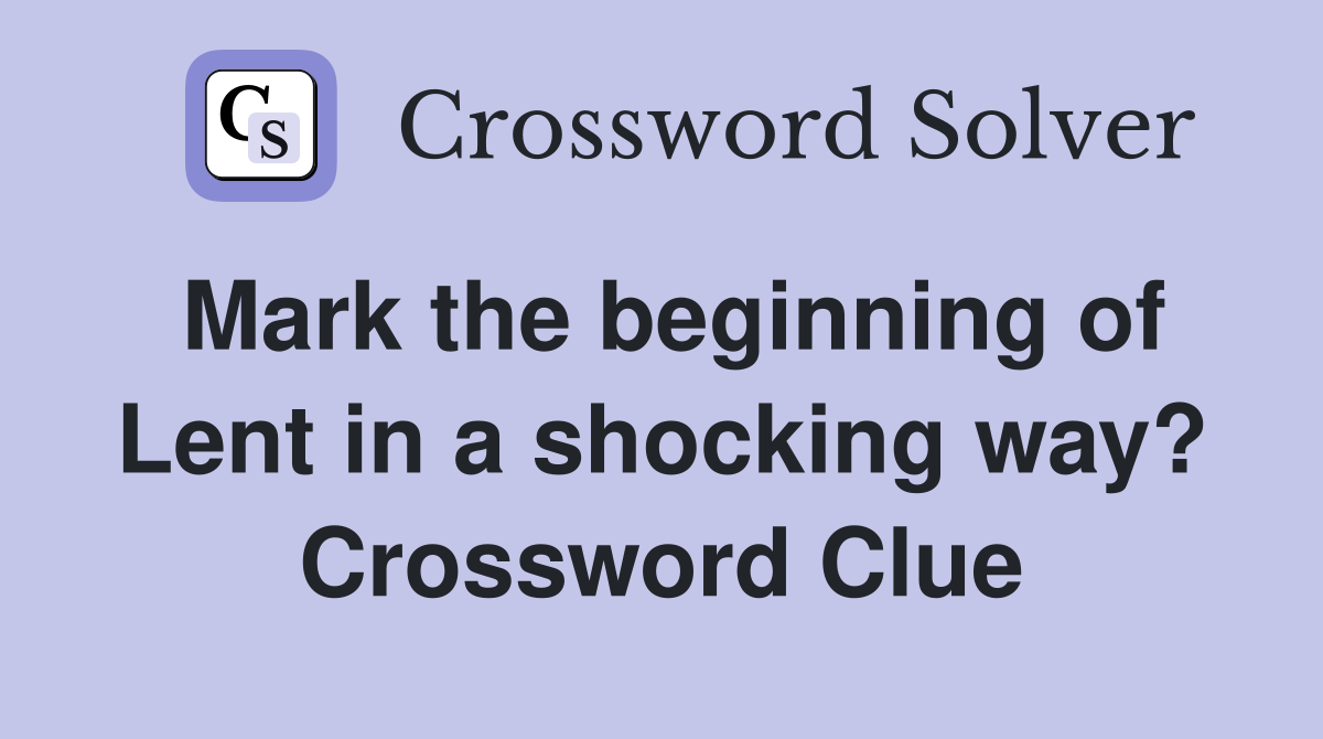 Mark the beginning of Lent in a shocking way? Crossword Clue