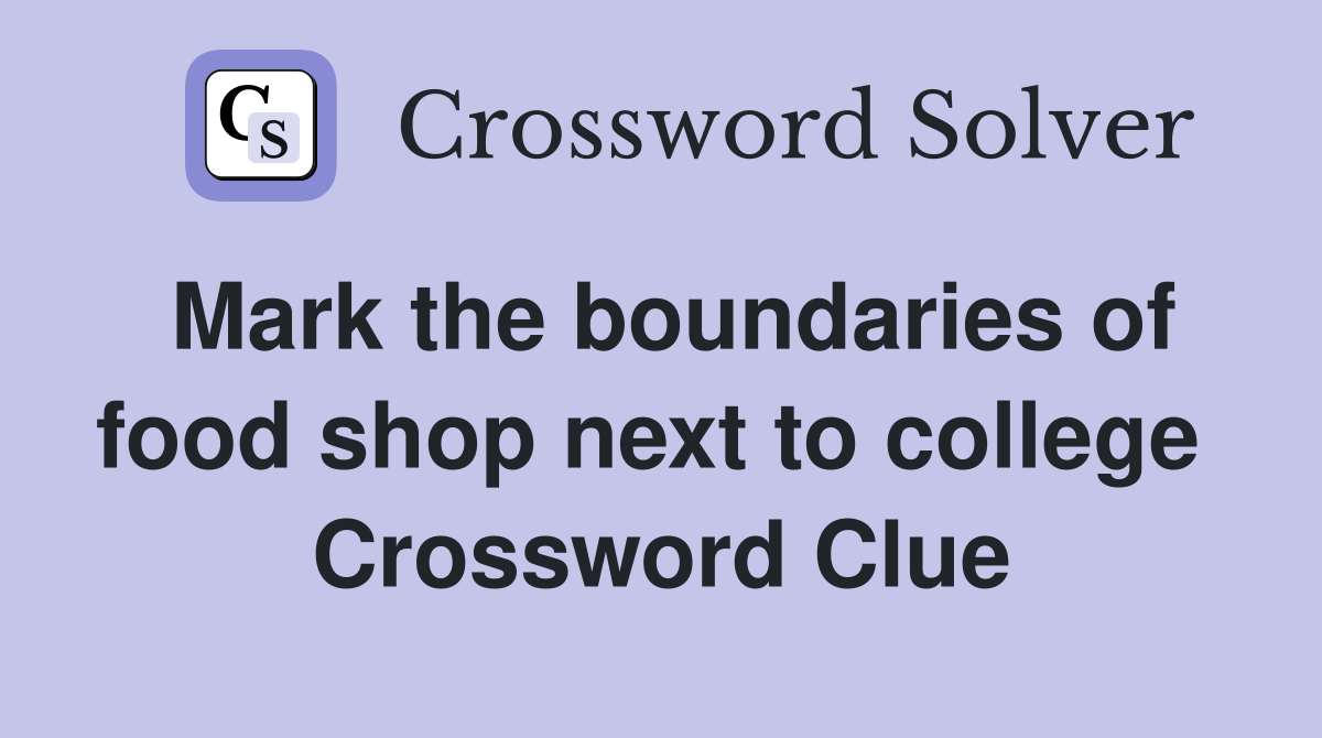 Mark the boundaries of food shop next to college  Crossword Clue