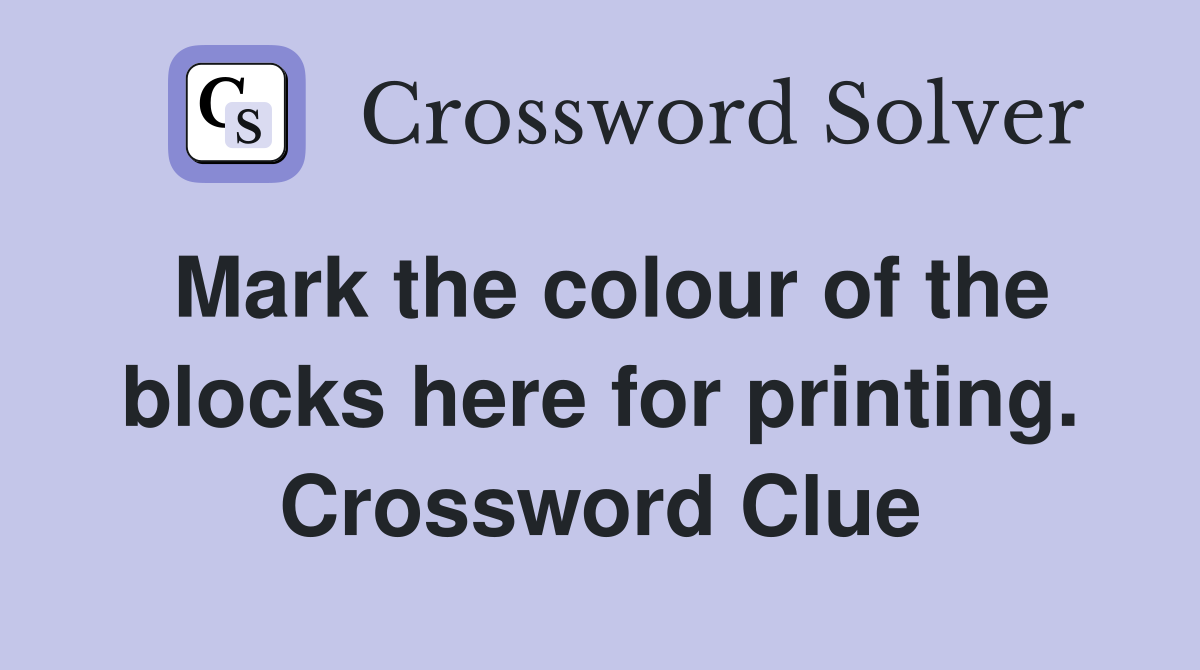 Mark the colour of the blocks here for printing. Crossword Clue