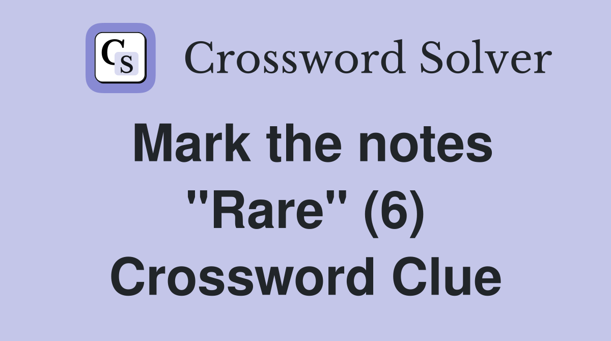 Mark the notes "Rare" (6) Crossword Clue