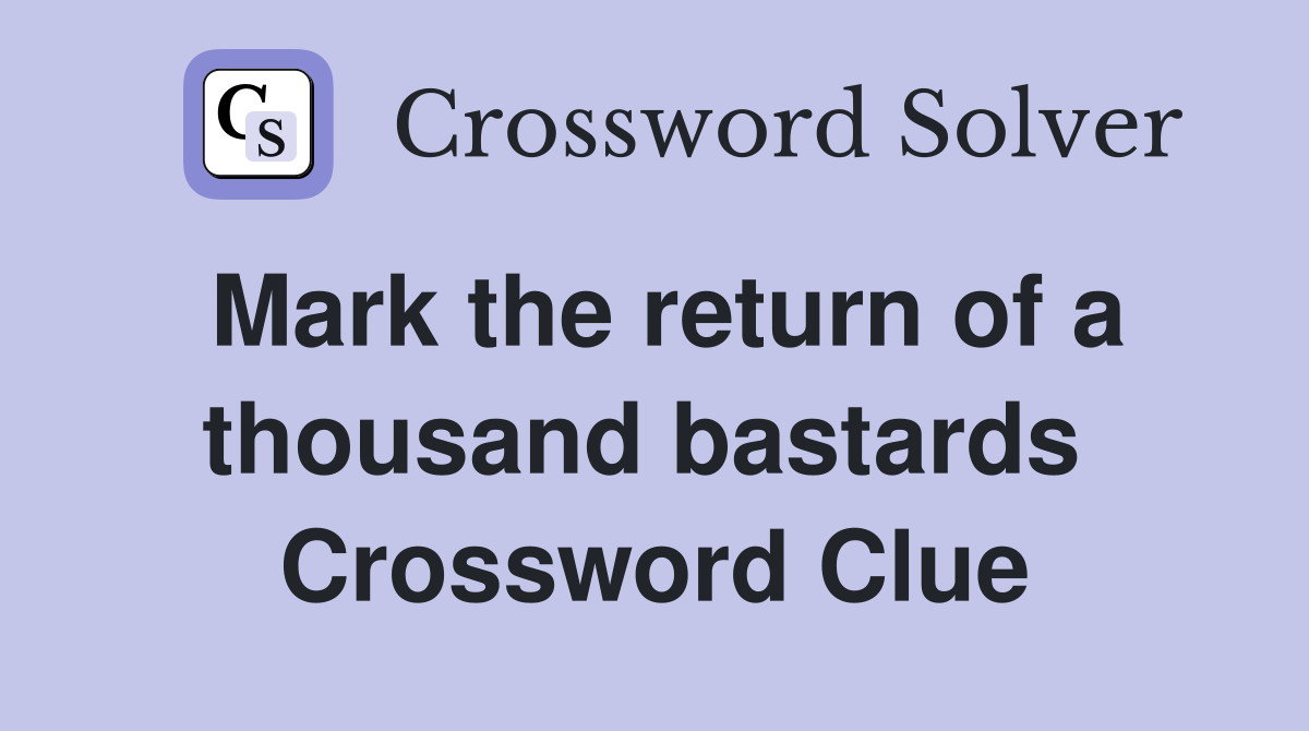 Mark the return of a thousand bastards  Crossword Clue