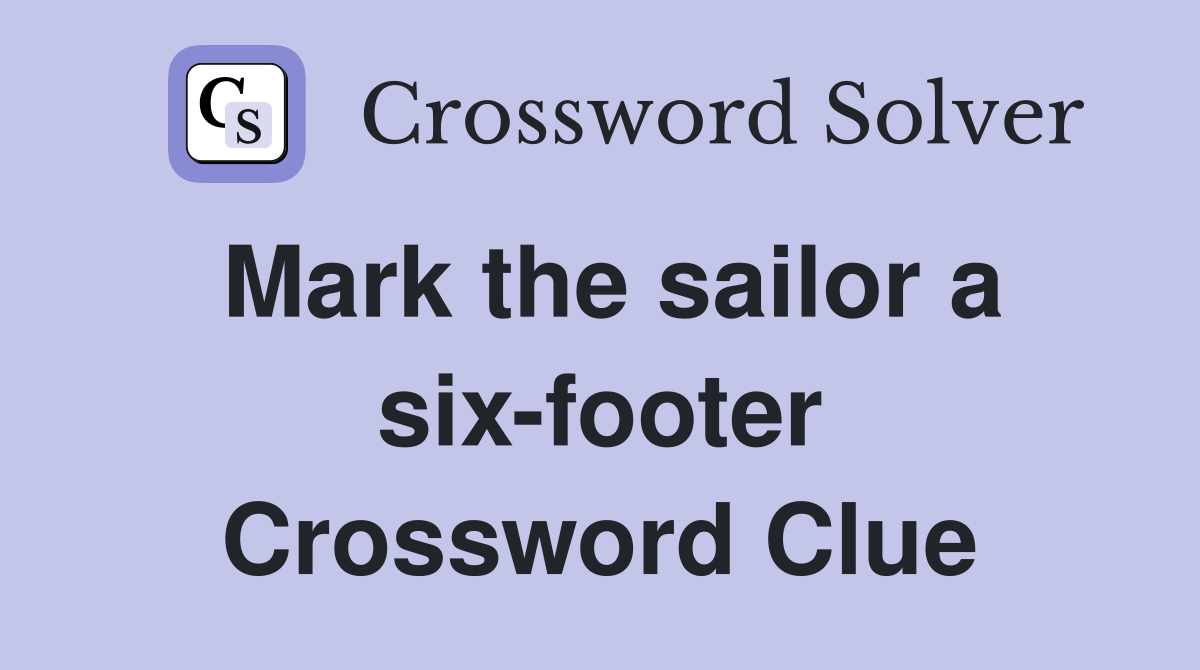 Mark the sailor a six-footer Crossword Clue