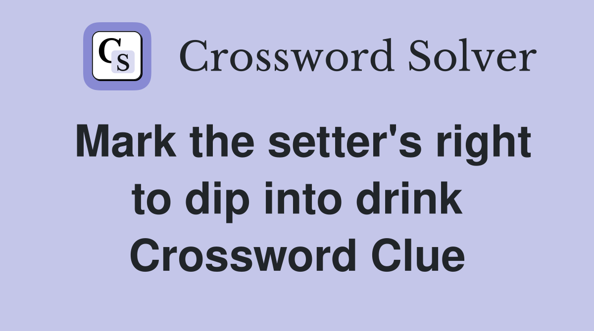 Mark the setter's right to dip into drink Crossword Clue