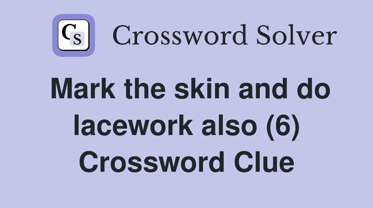 Mark the skin and do lacework also (6) Crossword Clue