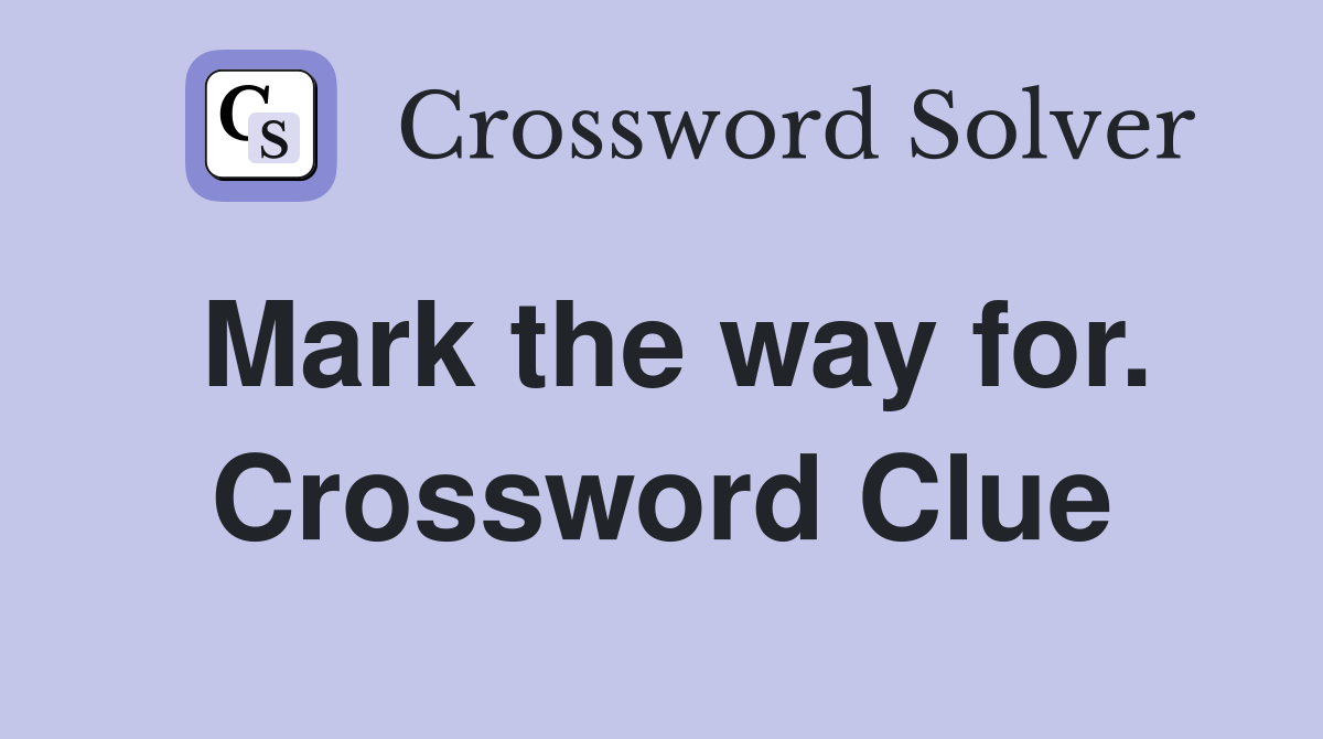 Mark the way for. Crossword Clue