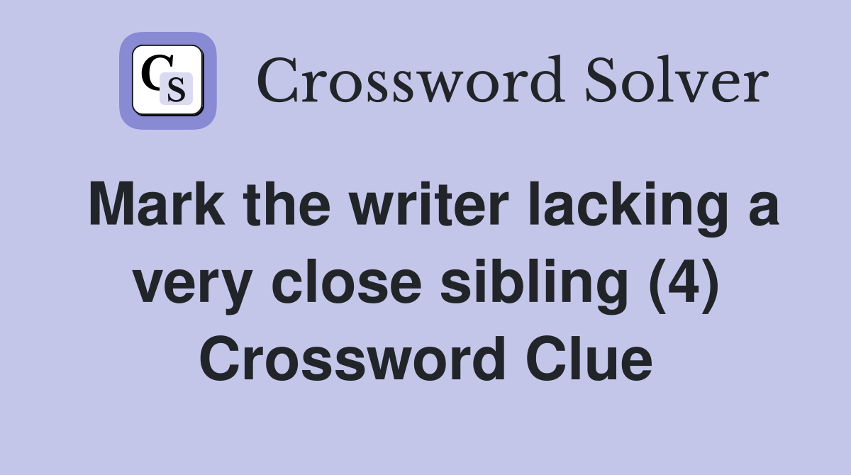 Mark the writer lacking a very close sibling (4) Crossword Clue