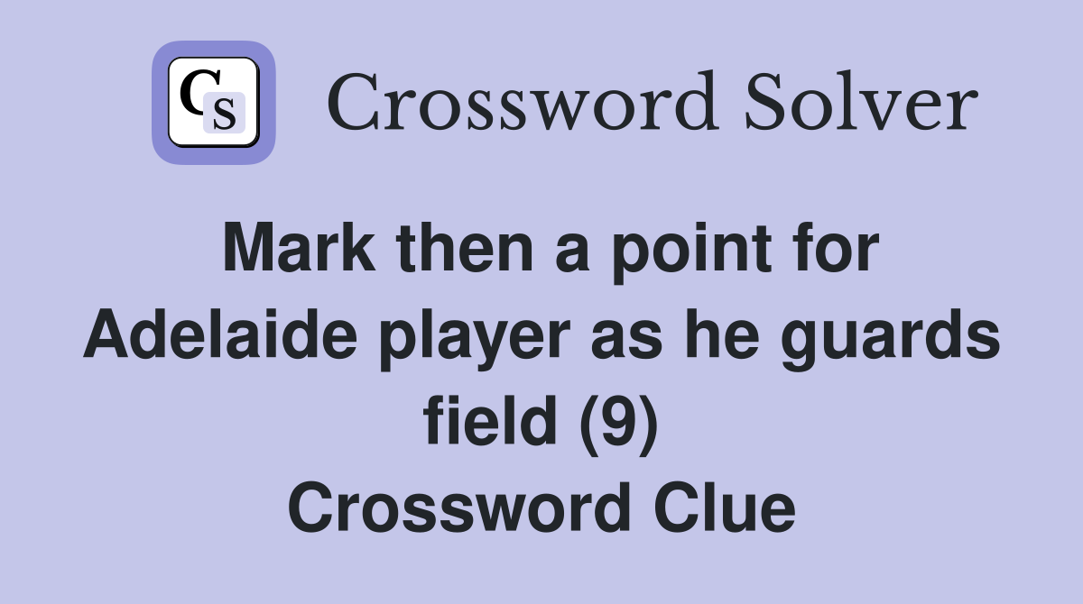 Mark then a point for Adelaide player as he guards field (9) Crossword Clue