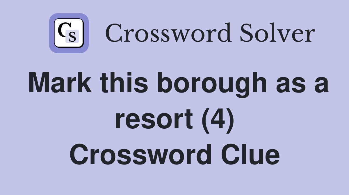 Mark this borough as a resort (4) Crossword Clue