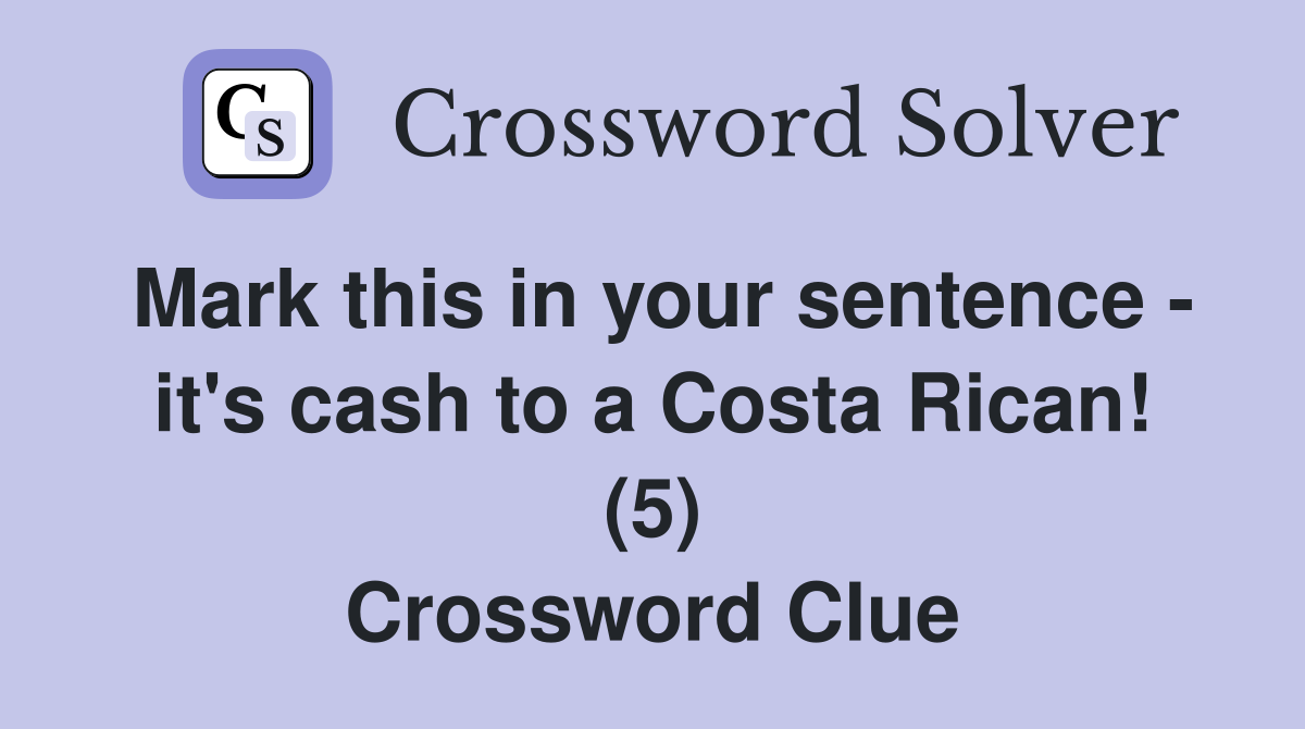 Mark this in your sentence - it's cash to a Costa Rican! (5) Crossword Clue