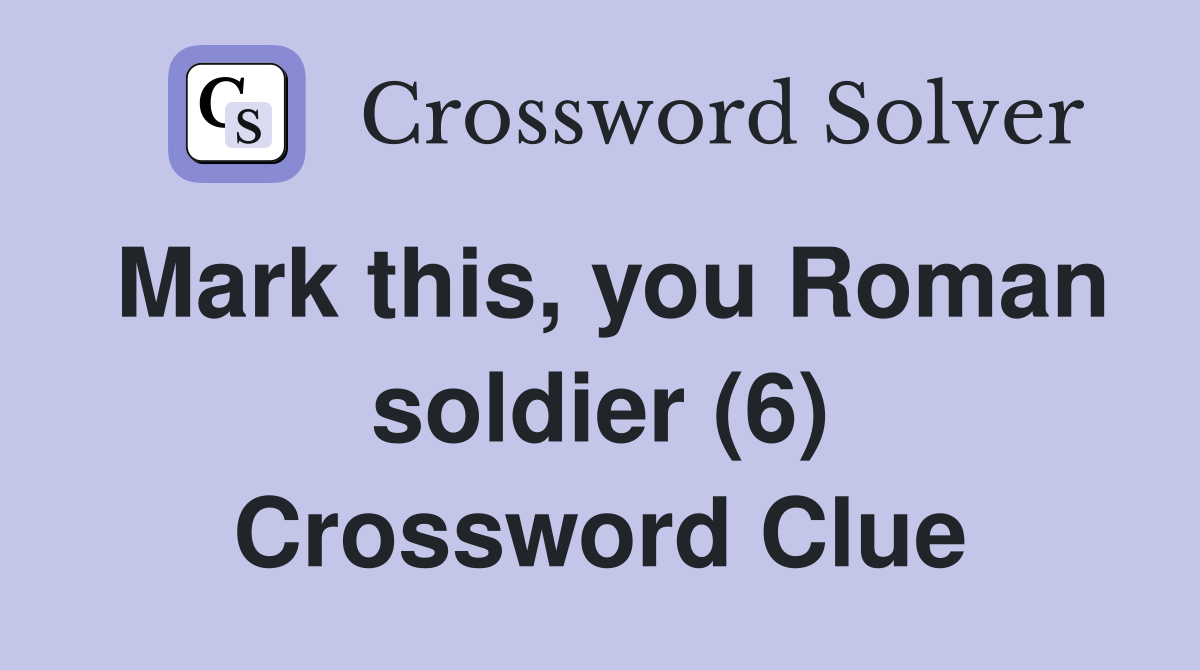 Mark this, you Roman soldier (6) Crossword Clue