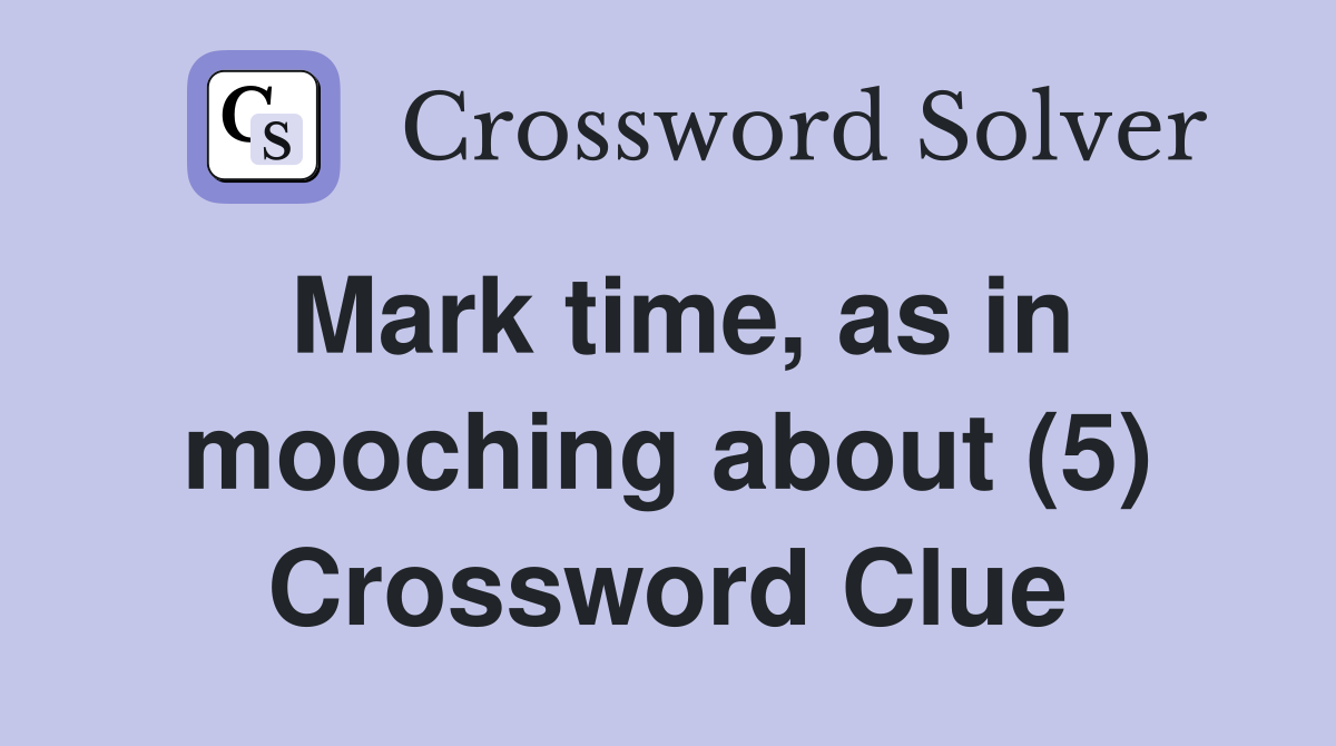 Mark time, as in mooching about (5) Crossword Clue