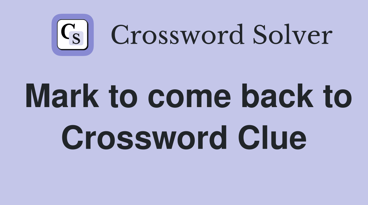 Mark to come back to Crossword Clue