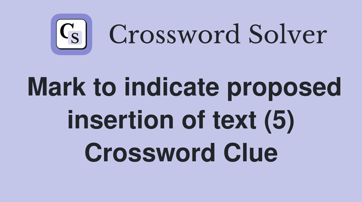 Mark to indicate proposed insertion of text (5) Crossword Clue